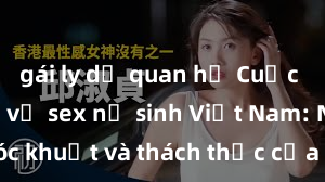 gái ly dị quan hệ Cuộc trò chuyện về sex nữ sinh Việt Nam: Những góc khuất và thách thức của họ khi khám phá hành trình tình dục đầy rẫy cám dỗ