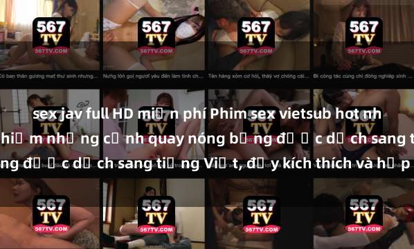 sex jav full HD miễn phí Phim sex vietsub hot nhất - Xem ngay để trải nghiệm những cảnh quay nóng bỏng được dịch sang tiếng Việt, đầy kích thích và hấp dẫn.