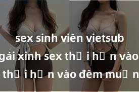 sex sinh viên vietsub Cặp đôi gái xinh sex thổi hồn vào đêm muộn