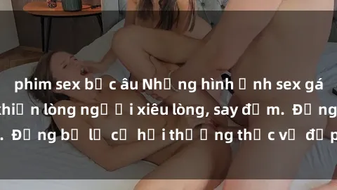 phim sex bắc âu Những hình ảnh sex gái Việt xinh đẹp khiến lòng người xiêu lòng, say đắm.  Đừng bỏ lỡ cơ hội thưởng thức vẻ đẹp quyến rũ này!