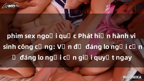 phim sex ngoại quốc Phát hiện hành vi sex trong nhà vệ sinh công cộng: Vấn đề đáng lo ngại cần giải quyết ngay