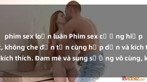 phim sex loạn luân Phim sex cưỡng hiếp vietsub mới nhất, không che đến tận cùng hấp dẫn và kích thích. Đam mê và sung sướng vô cùng, không thể bỏ lỡ!