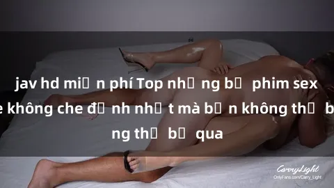 jav hd miễn phí Top những bộ phim sex anime không che đỉnh nhất mà bạn không thể bỏ qua