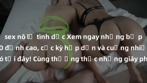 sex nô lệ tình dục Xem ngay những bộ phim sex jav idol HD đỉnh cao, cực kỳ hấp dẫn và cuồng nhiệt chỉ có tại đây! Cùng thưởng thức những giây phút mãn nhãn không thể bỏ lỡ!