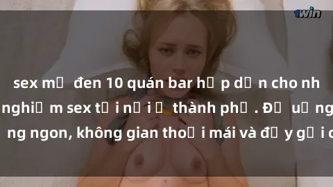 sex mỹ đen 10 quán bar hấp dẫn cho những ai muốn trải nghiệm sex tới nơi ở thành phố. Đồ uống ngon, không gian thoải mái và đầy gợi cảm. Đừng bỏ lỡ!