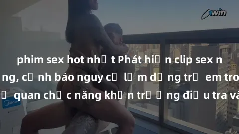 phim sex hot nhất Phát hiện clip sex nữ sinh gây chấn động, cảnh báo nguy cơ lạm dụng trẻ em trong mạng xã hội. Cơ quan chức năng khẩn trương điều tra và xử lý để bảo vệ tốt nhất cho thế hệ trẻ.