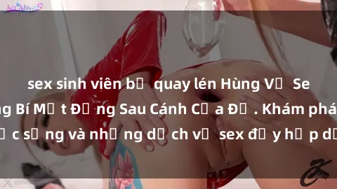 sex sinh viên bị quay lén Hùng Vỹ Sex Việt Nam: Những Bí Mật Đằng Sau Cánh Cửa Đỏ. Khám phá cuộc sống và những dịch vụ sex đầy hấp dẫn của người Việt Nam.