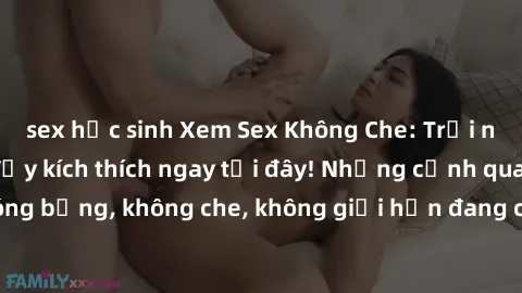 sex học sinh Xem Sex Không Che: Trải nghiệm mới lạ và đầy kích thích ngay tại đây! Những cảnh quay nóng bỏng, không che, không giới hạn đang chờ đón bạn. Đừng bỏ lỡ!