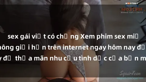 sex gái việt có chồng Xem phim sex miễn phí hoàn toàn không giới hạn trên internet ngay hôm nay để thỏa mãn nhu cầu tình dục của bạn mà không tốn chi phí.