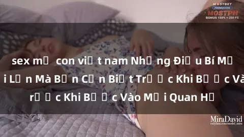 sex mẹ con việt nam Những Điều Bí Mật Về Sex Người Lớn Mà Bạn Cần Biết Trước Khi Bước Vào Mối Quan Hệ