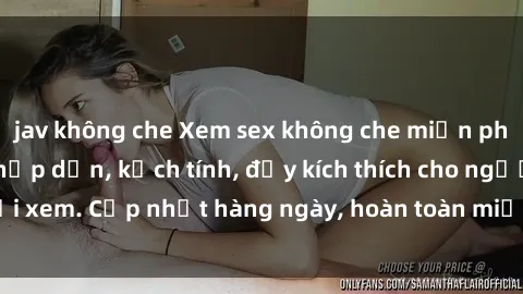 jav không che Xem sex không che miễn phí - Những clip sex hấp dẫn, kịch tính, đầy kích thích cho người xem. Cập nhật hàng ngày, hoàn toàn miễn phí, độ phân giải cao.