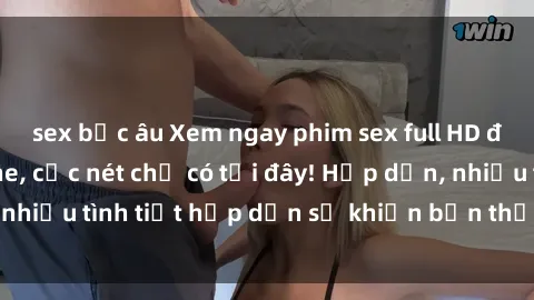 sex bắc âu Xem ngay phim sex full HD đỉnh cao, không che, cực nét chỉ có tại đây! Hấp dẫn, nhiều tình tiết hấp dẫn sẽ khiến bạn thỏa mãn đắm say.