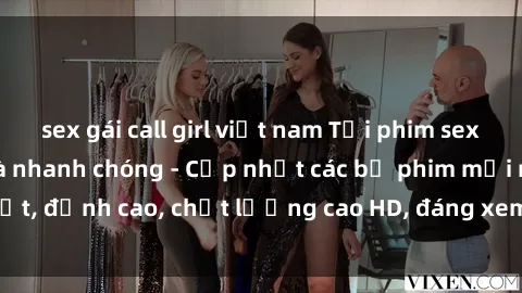 sex gái call girl việt nam Tải phim sex về máy miễn phí và nhanh chóng - Cập nhật các bộ phim mới nhất, đỉnh cao, chất lượng cao HD, đáng xem. Hãy trải nghiệm ngay!