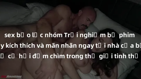 sex bạo lực nhóm Trải nghiệm bộ phim jav không che đầy kích thích và mãn nhãn ngay tại nhà của bạn! Đừng bỏ lỡ cơ hội đắm chìm trong thế giới tinh thần mới mẻ mà bộ phim này mang đến!