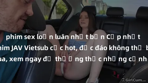 phim sex loạn luân nhật bản Cập nhật mới nhất: Top phim JAV Vietsub cực hot, độc đáo không thể bỏ qua, xem ngay để thưởng thức những cảnh hấp dẫn và đầy kích thích!