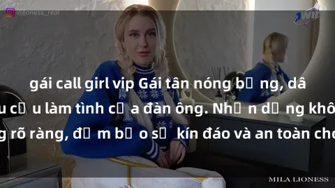 gái call girl vip Gái tân nóng bỏng, dâm đãng thỏa mãn nhu cầu làm tình của đàn ông. Nhận dạng không rõ ràng, đảm bảo sự kín đáo và an toàn cho trải nghiệm tuyệt vời.
