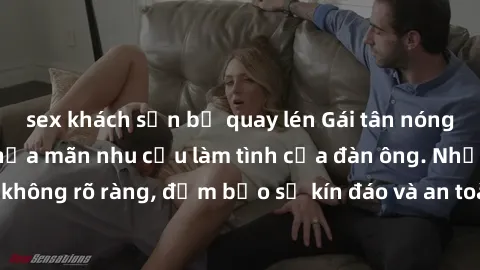 sex khách sạn bị quay lén Gái tân nóng bỏng, dâm đãng thỏa mãn nhu cầu làm tình của đàn ông. Nhận dạng không rõ ràng, đảm bảo sự kín đáo và an toàn cho trải nghiệm tuyệt vời.