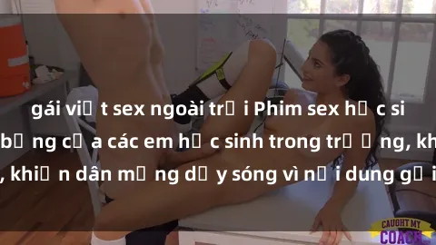 gái việt sex ngoài trời Phim sex học sinh: Hành động nóng bỏng của các em học sinh trong trường, khiến dân mạng dậy sóng vì nội dung gợi cảm và kích thích.