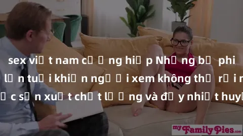 sex việt nam cưỡng hiếp Những bộ phim sex của phụ nữ lớn tuổi khiến người xem không thể rời mắt. Được sản xuất chất lượng và đầy nhiệt huyết, đáng xem và trải nghiệm.