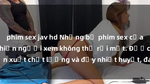 phim sex jav hd Những bộ phim sex của phụ nữ lớn tuổi khiến người xem không thể rời mắt. Được sản xuất chất lượng và đầy nhiệt huyết, đáng xem và trải nghiệm.