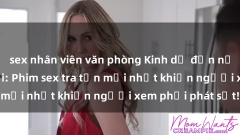 sex nhân viên văn phòng Kinh dị đến nỗi không thể tin nổi: Phim sex tra tấn mới nhất khiến người xem phải phát sốt!
