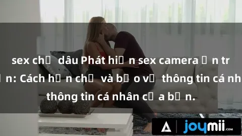 sex chị dâu Phát hiện sex camera ẩn trong khách sạn: Cách hạn chế và bảo vệ thông tin cá nhân của bạn.