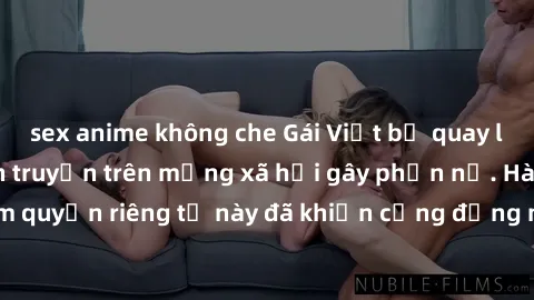 sex anime không che Gái Việt bị quay lén khi tắm, clip lan truyền trên mạng xã hội gây phẫn nộ. Hành động vi phạm quyền riêng tư này đã khiến cộng đồng mạng bức xúc và đòi trừng phạt thật nghiêm khắc.