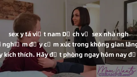 sex y tá việt nam Dịch vụ sex nhà nghỉ đẳng cấp: Trải nghiệm đầy cảm xúc trong không gian lãng mạn, đầy kích thích. Hãy đặt phòng ngay hôm nay để thỏa mãn khát khao của bạn!