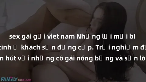 sex gái gọi viet nam Những lời mời bí mật: Gái Việt làm tình ở khách sạn đẳng cấp. Trải nghiệm độc đáo và cuốn hút với những cô gái nóng bỏng và sẵn lòng thỏa mãn mọi nhu cầu của bạn.