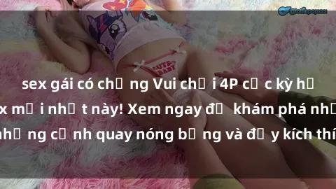 sex gái có chồng Vui chơi 4P cực kỳ hấp dẫn trong phim sex mới nhất này! Xem ngay để khám phá những cảnh quay nóng bỏng và đầy kích thích của bộ phim này!