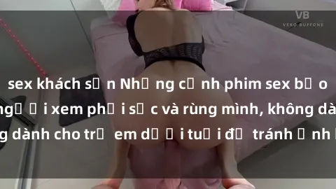 sex khách sạn Những cảnh phim sex bạo dâm nhóm khiến người xem phải sốc và rùng mình, không dành cho trẻ em dưới tuổi để tránh ảnh hưởng tiêu cực.