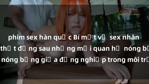 phim sex hàn quốc Bí mật về sex nhân viên văn phòng: Sự thật đằng sau những mối quan hệ nóng bỏng giữa đồng nghiệp trong môi trường làm việc.