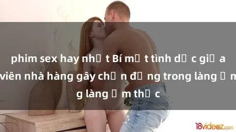 phim sex hay nhất Bí mật tình dục giữa nhân viên nhà hàng gây chấn động trong làng ẩm thực