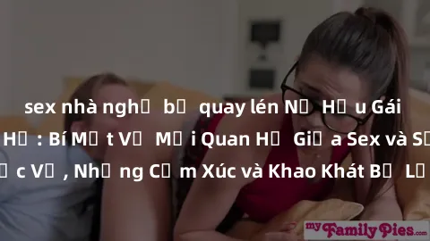 sex nhà nghỉ bị quay lén Nữ Hầu Gái và Cuộc Sống Của Họ: Bí Mật Về Mối Quan Hệ Giữa Sex và Sự Phục Vụ, Những Cảm Xúc và Khao Khát Bị Lẫn Lộn Trong Lĩnh Vực Này.