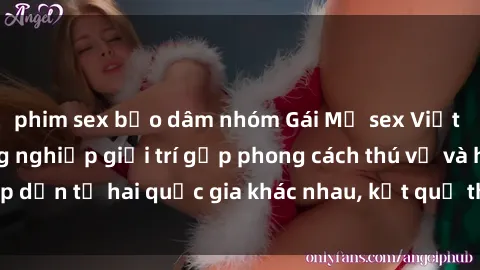 phim sex bạo dâm nhóm Gái Mỹ sex Việt Nam: Khi nền công nghiệp giải trí gặp phong cách thú vị và hấp dẫn từ hai quốc gia khác nhau, kết quả thú vị không thể bỏ qua.