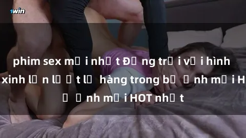 phim sex mới nhất Động trời với hình ảnh gái xinh lần lượt lộ hàng trong bộ ảnh mới HOT nhất