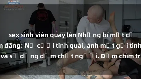sex sinh viên quay lén Những bí mật của gái Việt Nam dâm đãng: Nụ cười tinh quái, ánh mắt gợi tình và sự dụng dẫm chết người. Đắm chìm trong vòng xoay đam mê!