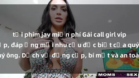 tải phim jav miễn phí Gái call girl vip tư vấn chuyên nghiệp, đáp ứng mọi nhu cầu đặc biệt của quý ông. Dịch vụ đẳng cấp, bí mật và an toàn, hãy tìm hiểu ngay!