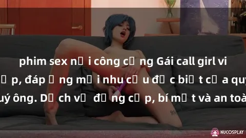 phim sex nơi công cộng Gái call girl vip tư vấn chuyên nghiệp, đáp ứng mọi nhu cầu đặc biệt của quý ông. Dịch vụ đẳng cấp, bí mật và an toàn, hãy tìm hiểu ngay!