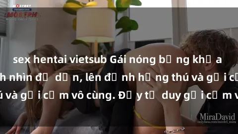 sex hentai vietsub Gái nóng bỏng khỏa thân khiến mọi ánh nhìn đổ dồn, lên đỉnh hứng thú và gợi cảm vô cùng. Đầy tư duy gợi cảm và quyến rũ.