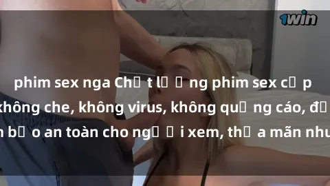 phim sex nga Chất lượng phim sex cập nhật mới nhất, không che, không virus, không quảng cáo, đảm bảo an toàn cho người xem, thỏa mãn nhu cầu tình dục của bạn.