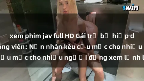 xem phim jav full HD Gái trẻ bị hiếp dâm bạo lực trong công viên: Nạn nhân kêu cứu mặc cho nhiều người đứng xem lạnh lùng