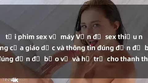 tải phim sex về máy Vấn đề sex thiếu niên: Tầm quan trọng của giáo dục và thông tin đúng đắn để bảo vệ và hỗ trợ cho thanh thiếu niên
