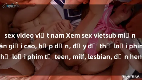 sex video việt nam Xem sex vietsub miễn phí tại nhà, độ phân giải cao, hấp dẫn, đầy đủ thể loại phim từ teen, milf, lesbian, đến hentai và jav.