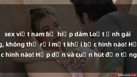 sex việt nam bị hiếp dâm Loạt ảnh gái xinh sex nóng bỏng, không thể rời mắt khỏi bức hình nào! Hấp dẫn và cuốn hút đến từng chi tiết.