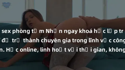 sex phòng tắm Nhận ngay khoá học lập trình Java miễn phí để trở thành chuyên gia trong lĩnh vực công nghệ thông tin. Học online, linh hoạt với thời gian, không giới hạn địa điểm. Đăng ký ngay!