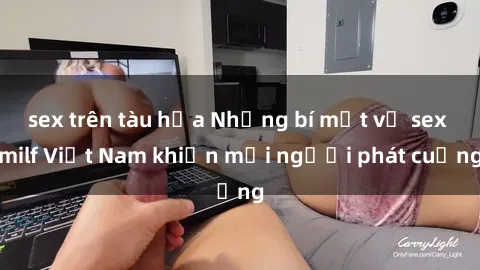sex trên tàu hỏa Những bí mật về sex milf Việt Nam khiến mọi người phát cuồng