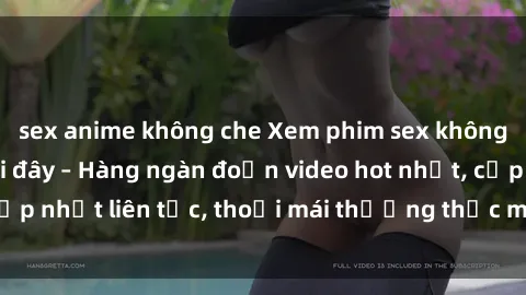 sex anime không che Xem phim sex không che miễn phí tại đây – Hàng ngàn đoạn video hot nhất, cập nhật liên tục, thoải mái thưởng thức mà không tốn kém.