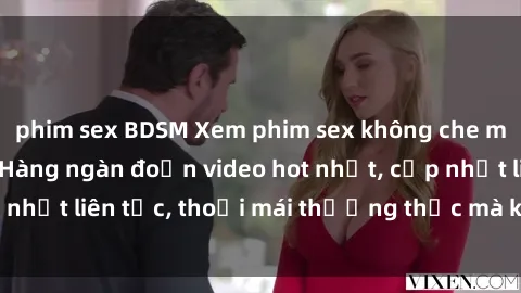 phim sex BDSM Xem phim sex không che miễn phí tại đây – Hàng ngàn đoạn video hot nhất, cập nhật liên tục, thoải mái thưởng thức mà không tốn kém.