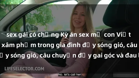 sex gái có chồng Kỳ án sex mẹ con Việt Nam: Sự sở hữu và xâm phạm trong gia đình đầy sóng gió, câu chuyện đầy gai góc và đau lòng.